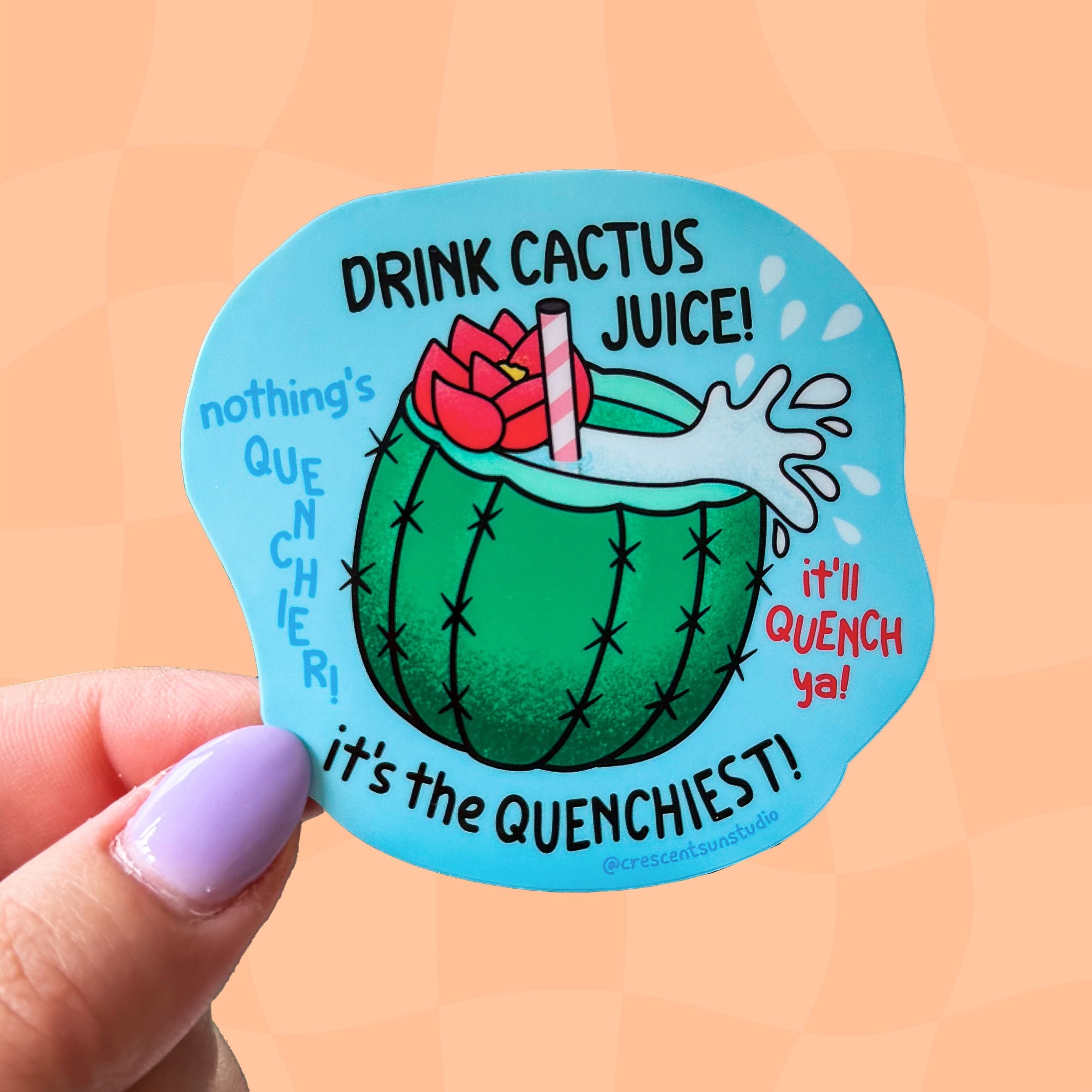 A blue die cut sticker of a cactus cup with a straw, red flower, and cactus juice surrounded by the quotes, "drink cactus juice," "nothing's quenchier," "it's the quenchiest," and "it'll quench ya!"