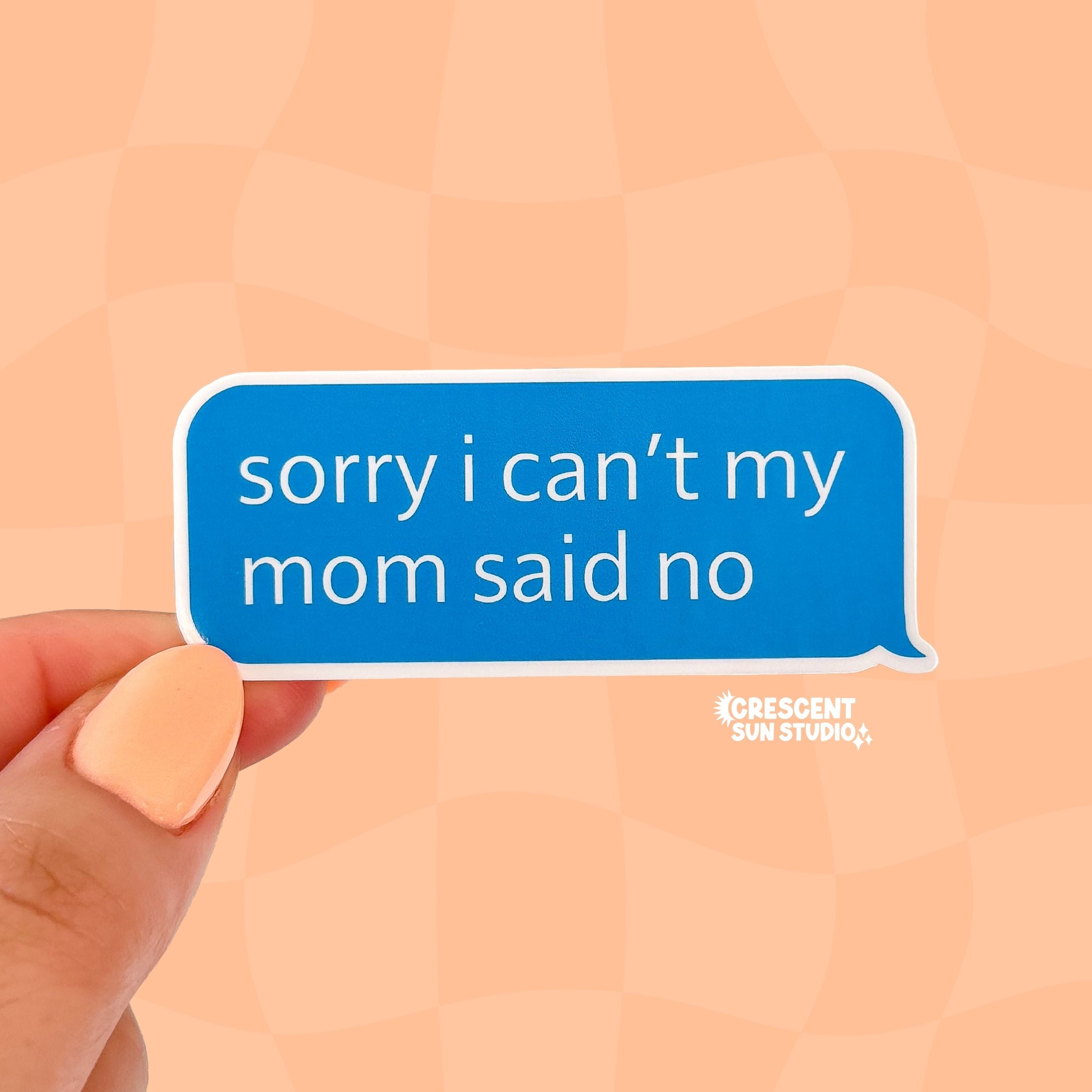 a die cut sticker in the shape of a blue chat bubble says "sorry I can't my mom said no" in white lettering.