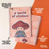Spiral bound book with a background of peachy clouds. Coral text reads "a world of stickers." Below that is a happy mushroom holding a globe covered in stickers.

Image includes text that reads "original cover art," "semi-frosted pvc covers protect artwork," 50 double-sided silicone pages," and "spiral bound for easy page flipping."